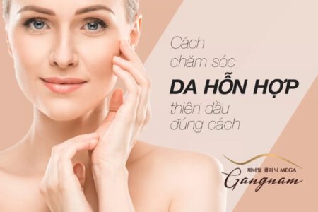 Tìm hiểu cách chăm sóc cho làn da hỗn hợp thiên dầu hiệu quả