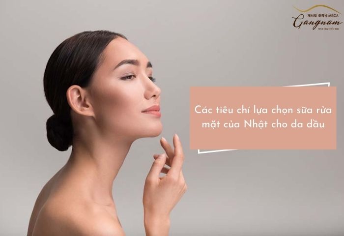 Các tiêu chí lựa chọn sữa rửa mặt của Nhật cho da dầu