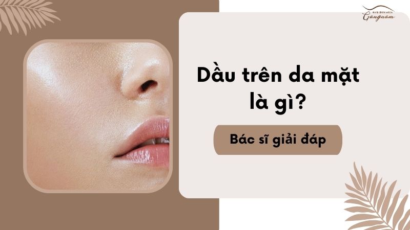 Dầu trên da mặt là gì