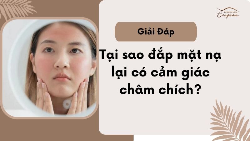 Tại sao đắp mặt nạ lại có cảm giác châm chích?