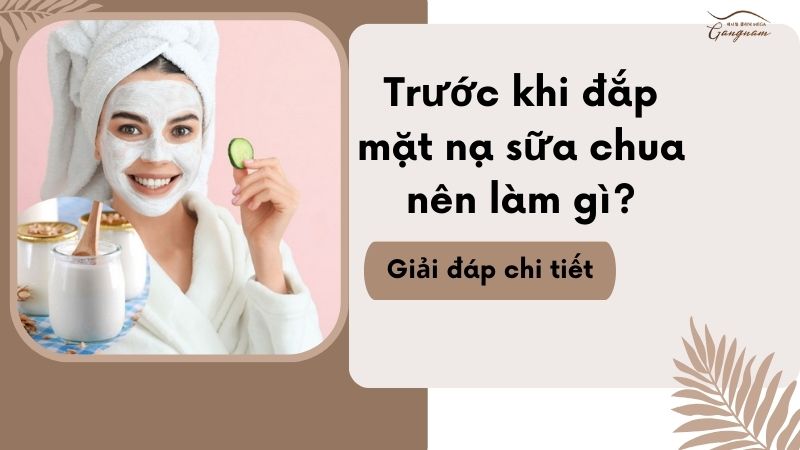 Trước khi đắp mặt nạ sữa chua nên làm gì?