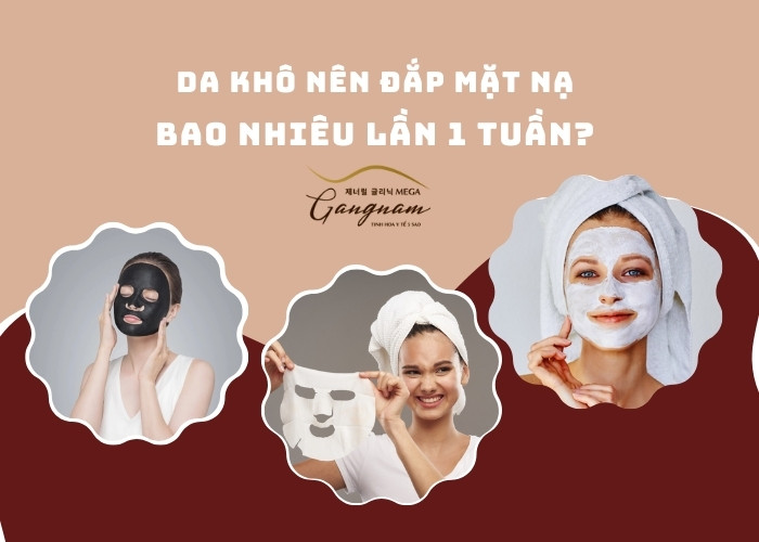 Da khô nên đắp mặt nạ bao nhiêu lần 1 tuần?