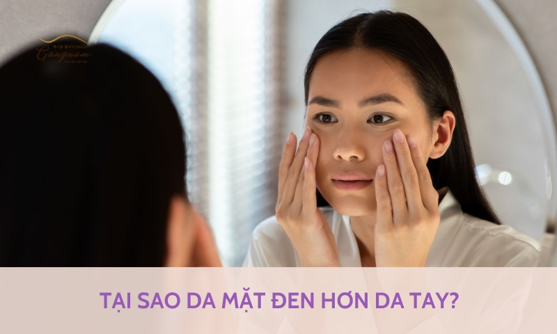 Da mặt đen hơn da tay nguyên nhân là do đâu? Cách chăm sóc và điều trị như thế nào?