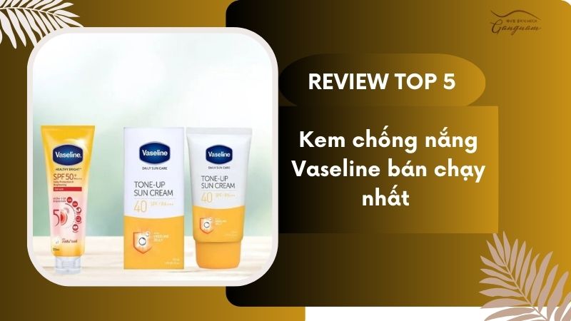 Top 5 Kem Chống Nắng Vaseline Bán Chạy Nhất