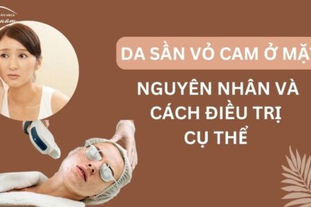 Tình trạng da sần vỏ cam ở mặt, nguyên nhân và cách điều trị cụ thể