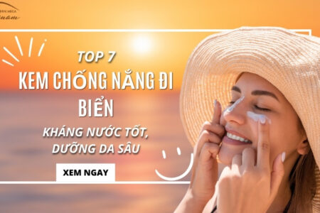 Top 7 Kem chống nắng đi biển tốt nhất