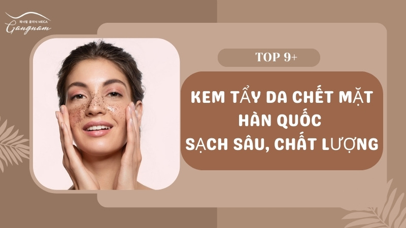 Tìm hiểu kem tẩy da chết mặt Hàn Quốc uy tín, chất lượng tốt