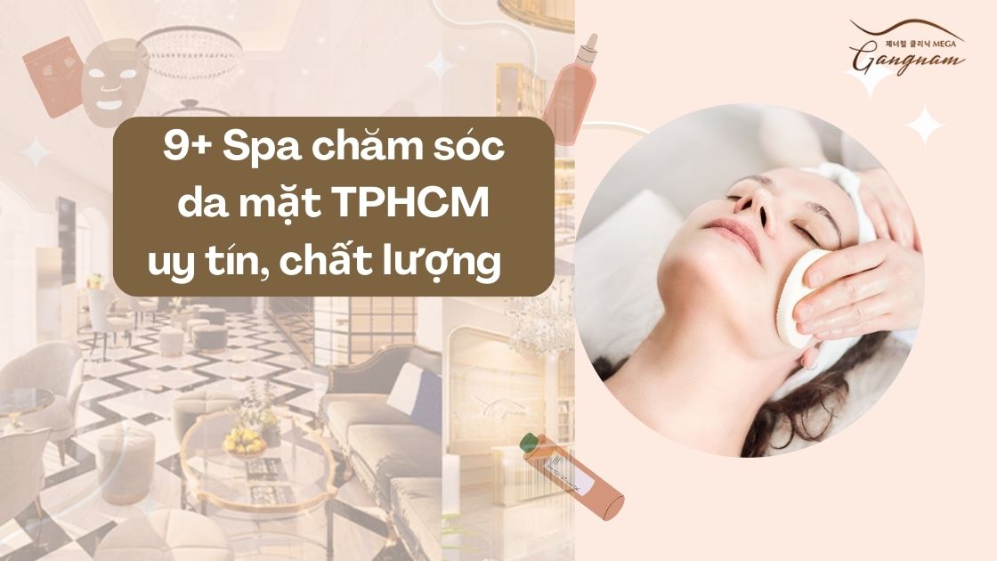 TOP 9+ Spa chăm sóc da mặt TPHCM uy tín nên trải nghiệm