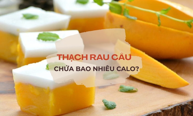 100g Thạch rau câu bao nhiêu calo? Loại thạch nào ít calo và nên ăn nhất?