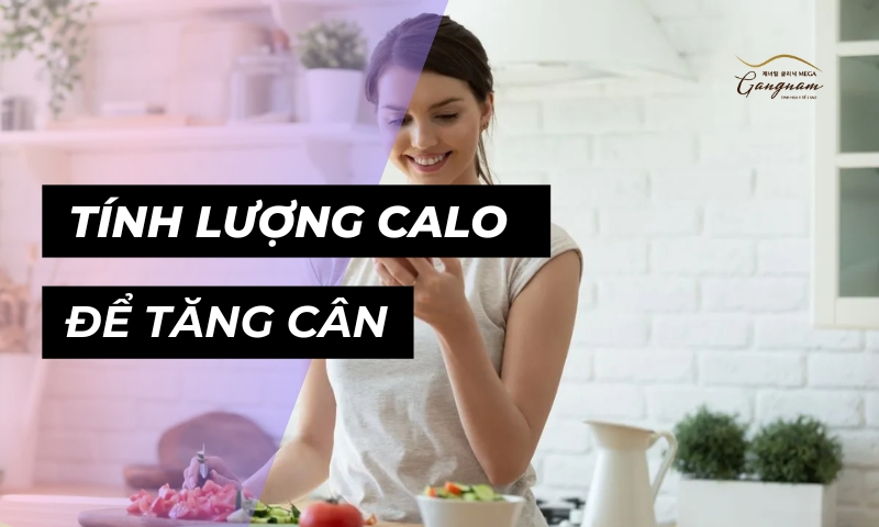 Cách tính calo để tăng cân nhanh chóng, an toàn cho sức khỏe là gì? 