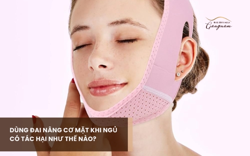 Dùng đai nâng cơ mặt khi ngủ được không? Có tác hại như thế nào? 