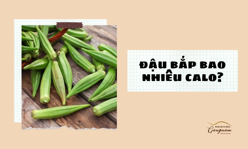 Giải đáp chi tiết 100g đậu bắp bao nhiêu calo và cung cấp chất dinh dưỡng gì? 