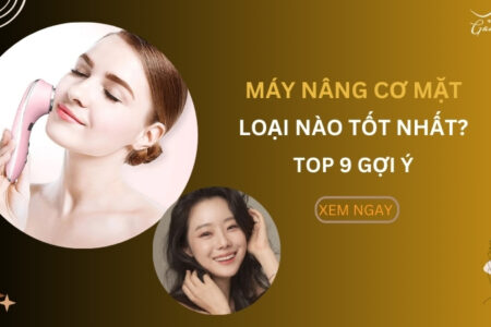 TOP 9 máy nâng cơ mặt tốt nhất tại nhà dành cho bạn