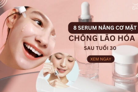 Serum nâng cơ mặt chống lão hóa tốt cho bạn sau tuổi 30