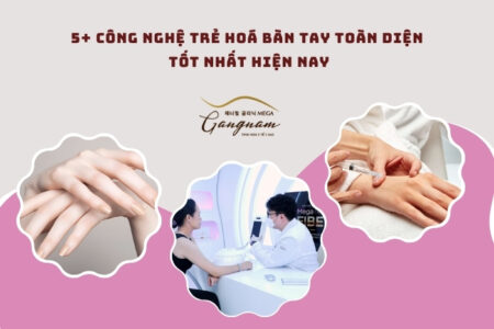 Top 5+ công nghệ trẻ hoá bàn tay hiệu quả toàn diện