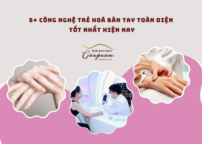 Top 5+ công nghệ trẻ hoá bàn tay hiệu quả toàn diện