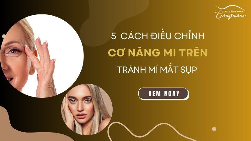 5 cách điều chỉnh cơ nâng mi trên tránh mí mắt sụp