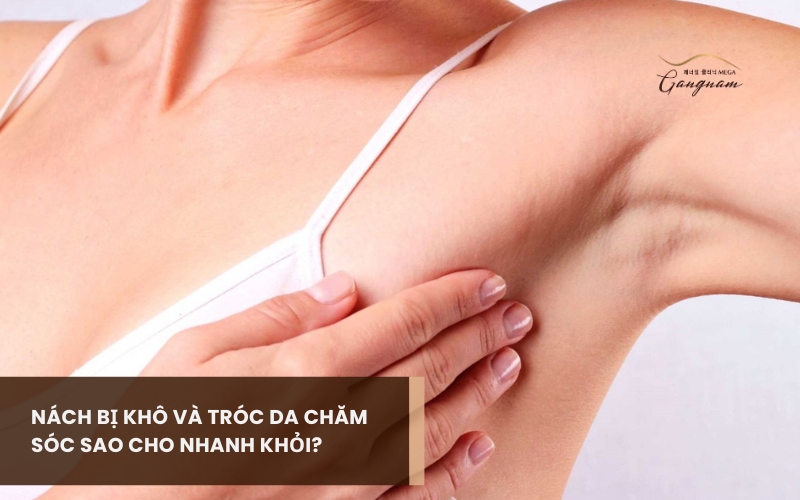 Giải đáp nguyên nhân, cách chăm sóc khi nách bị khô và tróc da 