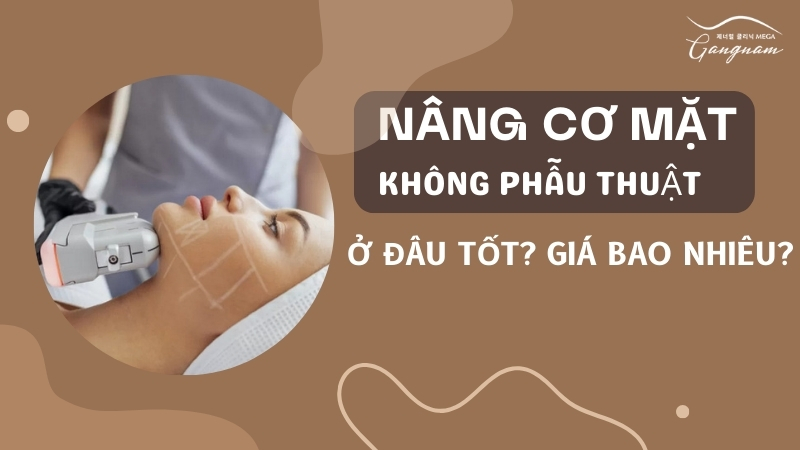 Nâng cơ mặt không phẫu thuật ở đâu tốt? Giá bao nhiêu?