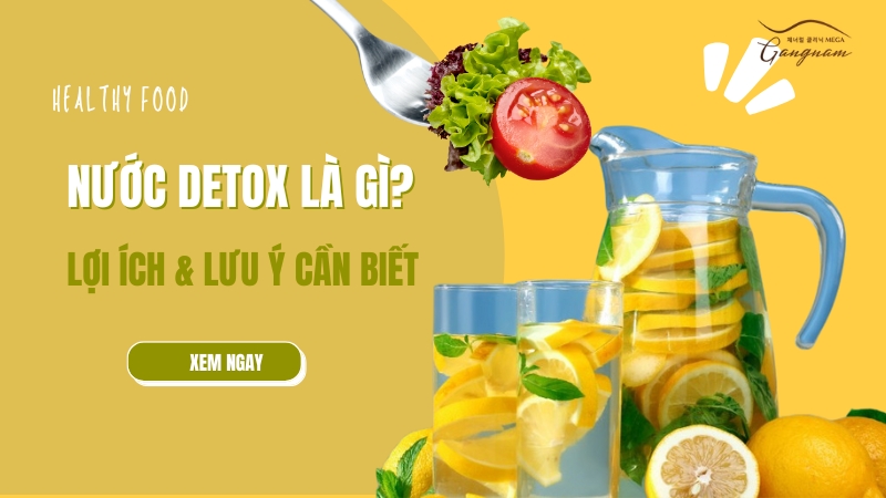 Nước detox là gì? Lợi ích và lưu ý cần biết khi uống