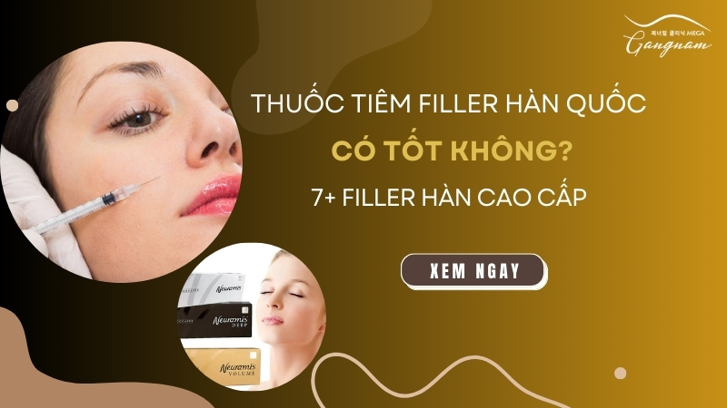 Thuốc tiêm filler Hàn Quốc có tốt không? 7+ loại filler Hàn cao cấp