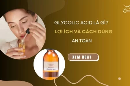 Glycolic Acid là gì? Lợi ích và cách dùng glycolic acid hiệu quả