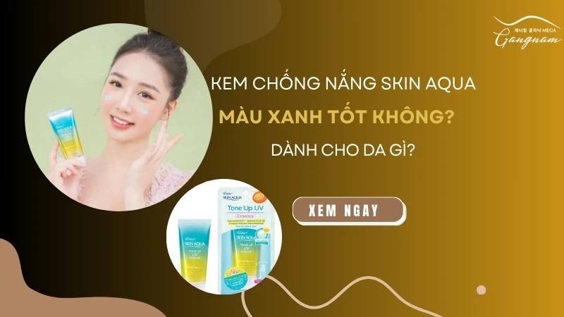 Kem chống nắng Skin Aqua màu xanh dùng tốt không? Dành cho da gì?