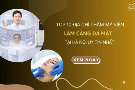 Top 10 địa chỉ thẩm mỹ viện làm căng da mặt tại Hà Nội uy tín nhất