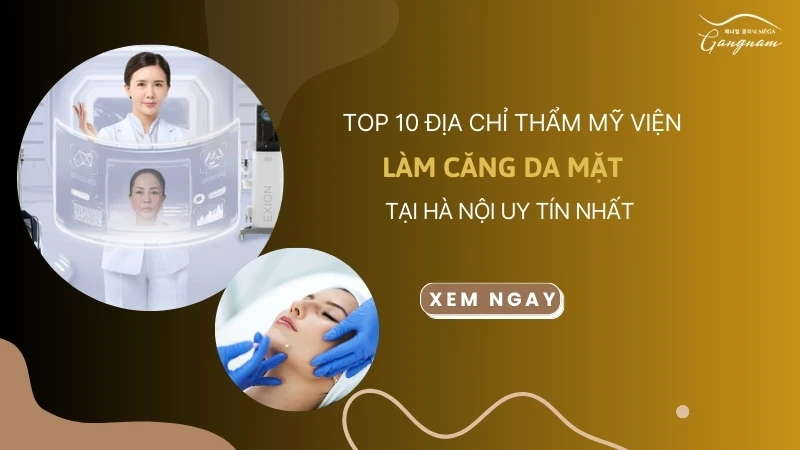 Top 10 địa chỉ thẩm mỹ viện làm căng da mặt tại Hà Nội uy tín nhất