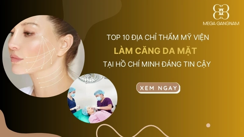 Top 10 địa chỉ thẩm mỹ viện làm căng da mặt tại Hồ Chí Minh đáng tin cậy nhất