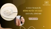 5 cách trị mụn ẩn bằng nước vo gạo sạch sâu, sáng mịn