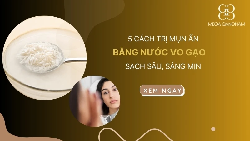 5 cách trị mụn ẩn bằng nước vo gạo sạch sâu, sáng mịn 