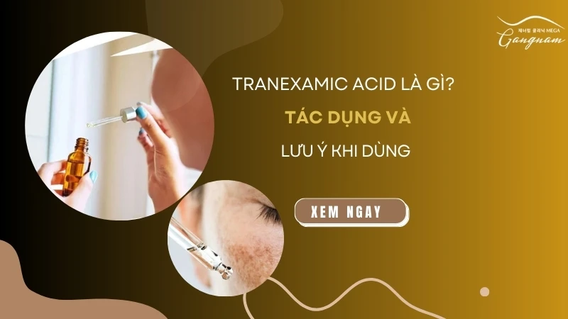 Tranexamic acid là gì? Tác dụng và 5 lưu ý khi dùng