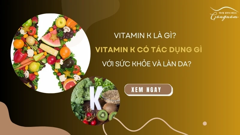 Vitamin K là gì? Vitamin K có tác dụng gì với sức khỏe và làn da?