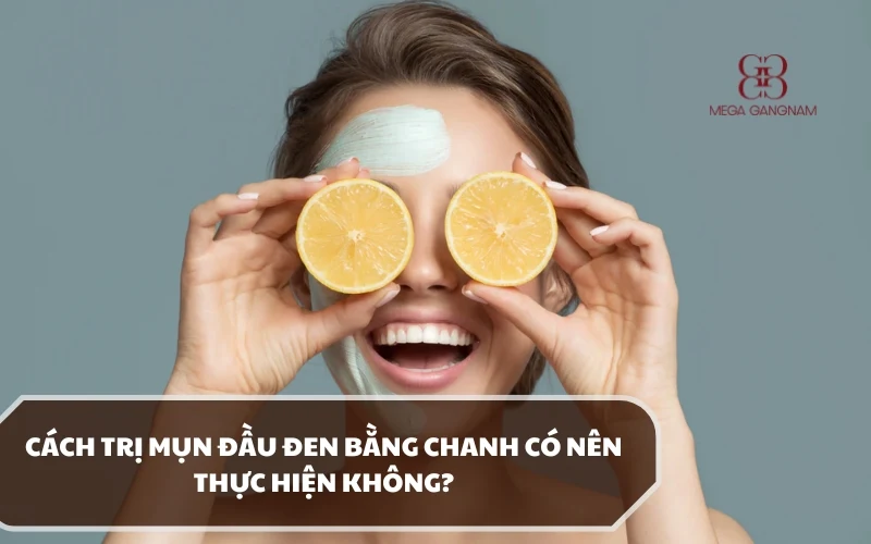 Cách trị mụn đầu đen bằng chanh có an toàn và nên thực hiện không? Tại sao? 