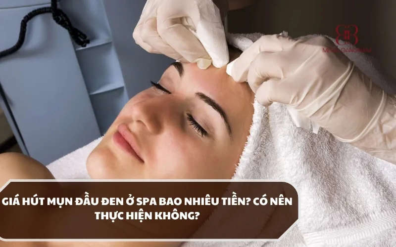 Cập nhật chi tiết bảng giá hút mụn đầu đen ở spa và một số đánh giá khi chọn dịch vụ này 