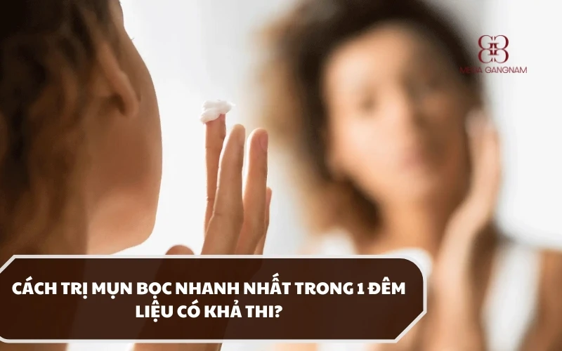 Có cách trị mụn bọc nhanh nhất trong 1 đêm hay không? Đâu là phương pháp hiệu quả? 