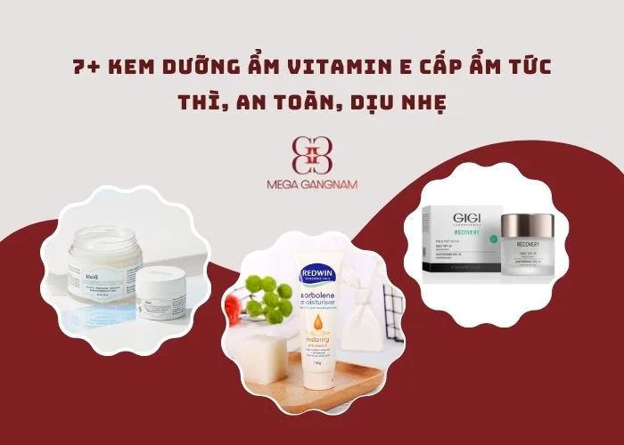 TOP 7+ kem dưỡng ẩm vitamin E cấp ẩm tức thì, phục hồi da