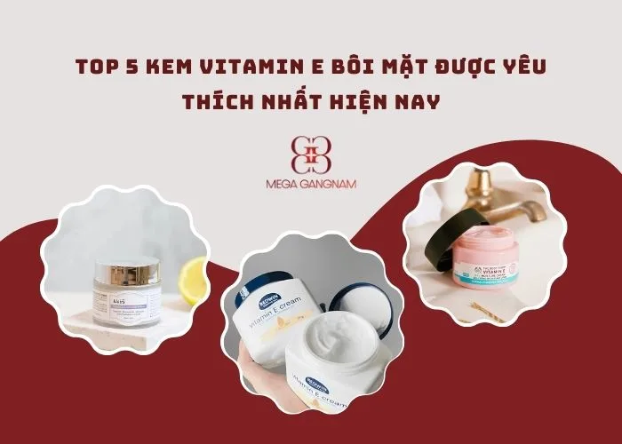 Top 5 kem vitamin E bôi mặt được ưa chuộng nhất 2025