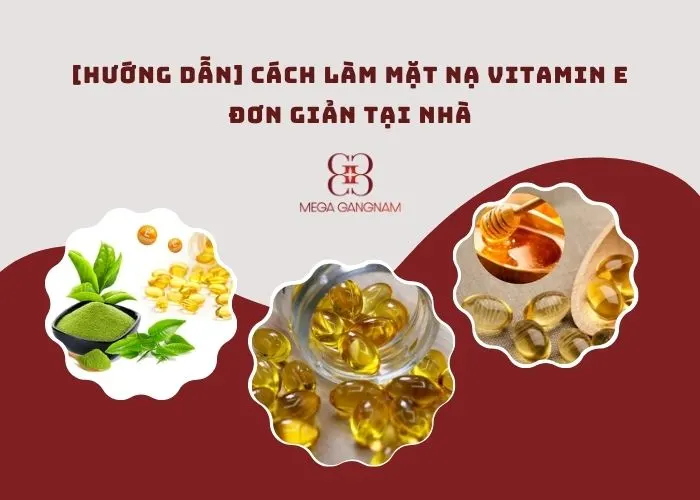 8+ cách làm mặt nạ vitamin E hiệu quả, đơn giản tại nhà