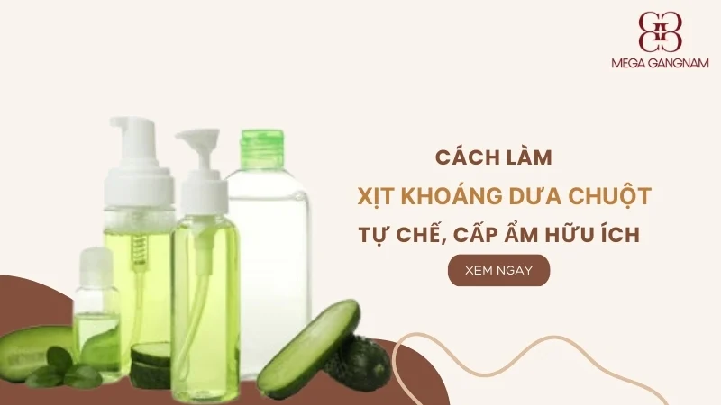 Cách làm xịt khoáng dưa chuột tự chế cấp ẩm hữu ích