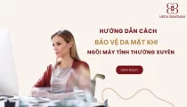 Cách bảo vệ da mặt khi ngồi máy tính thường xuyên