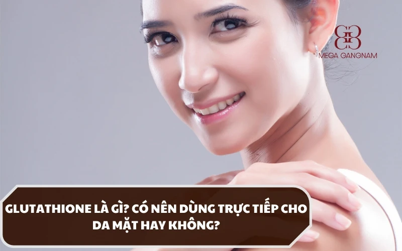 Giải đáp thành phần Glutathione là gì? Tác dụng của hoạt chất này đối với làn da như thế nào? 