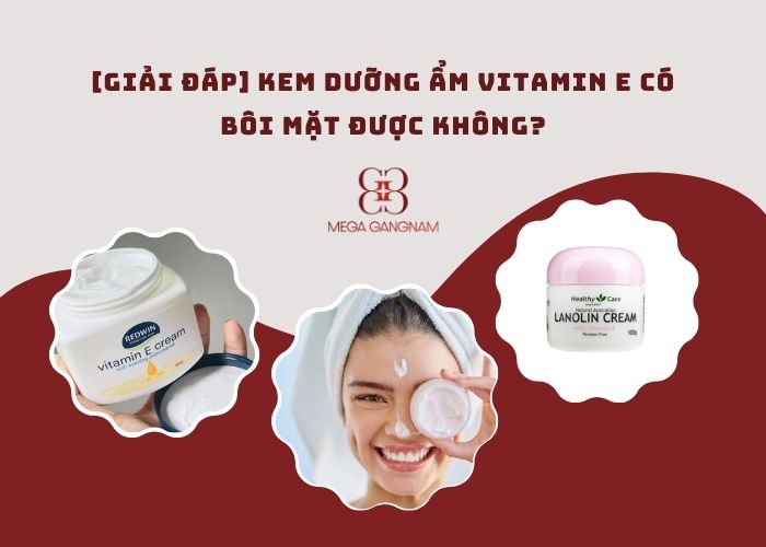 Kem dưỡng ẩm Vitamin E có bôi mặt được không?