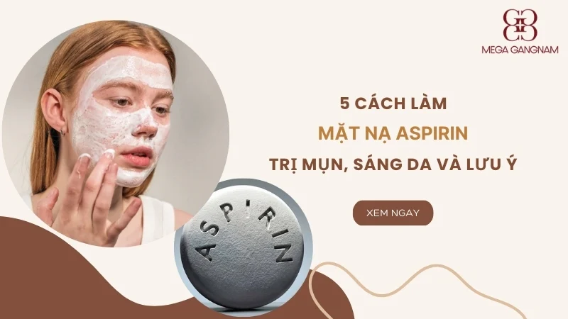 5 Cách làm mặt nạ aspirin trị mụn, sáng da và lưu ý đặc biệt