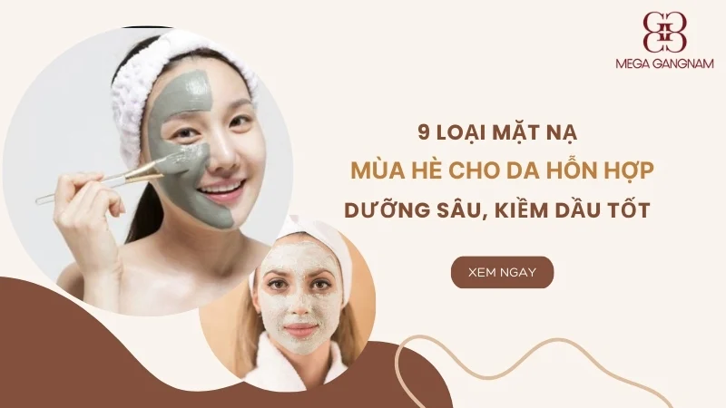 9+ loại mặt nạ mùa hè cho da hỗn hợp dưỡng sâu, kiềm dầu tốt
