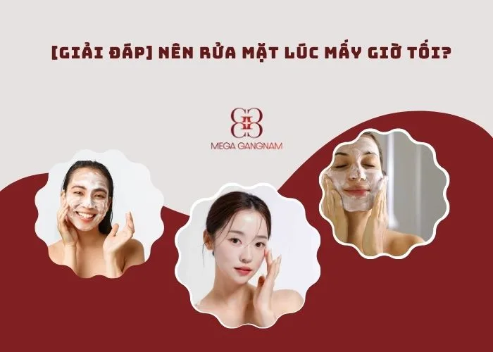 Nên rửa mặt lúc mấy giờ tối?