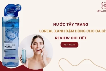 Nước tẩy trang Loreal xanh đậm dùng cho da gì? Review chi tiết