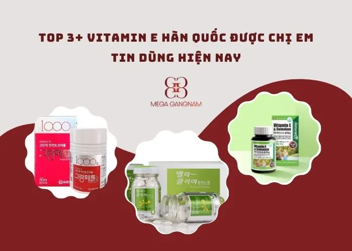 Top 3+ Vitamin E Hàn Quốc được chị em yêu thích, tin dùng hiện nay